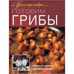 УрокиШефПовара Готовим грибы (от ведущих ТВ-программы "Спросите повара"), (ОлмаМедиагрупп, 2013), 7Б, c.240