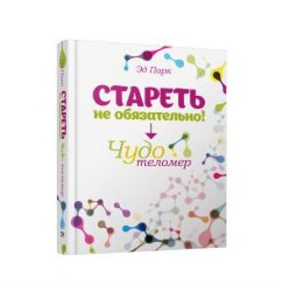 Парк Эд. Стареть не обязательно! Чудо теломер, (Попурри, 2021), 7Б, c.304